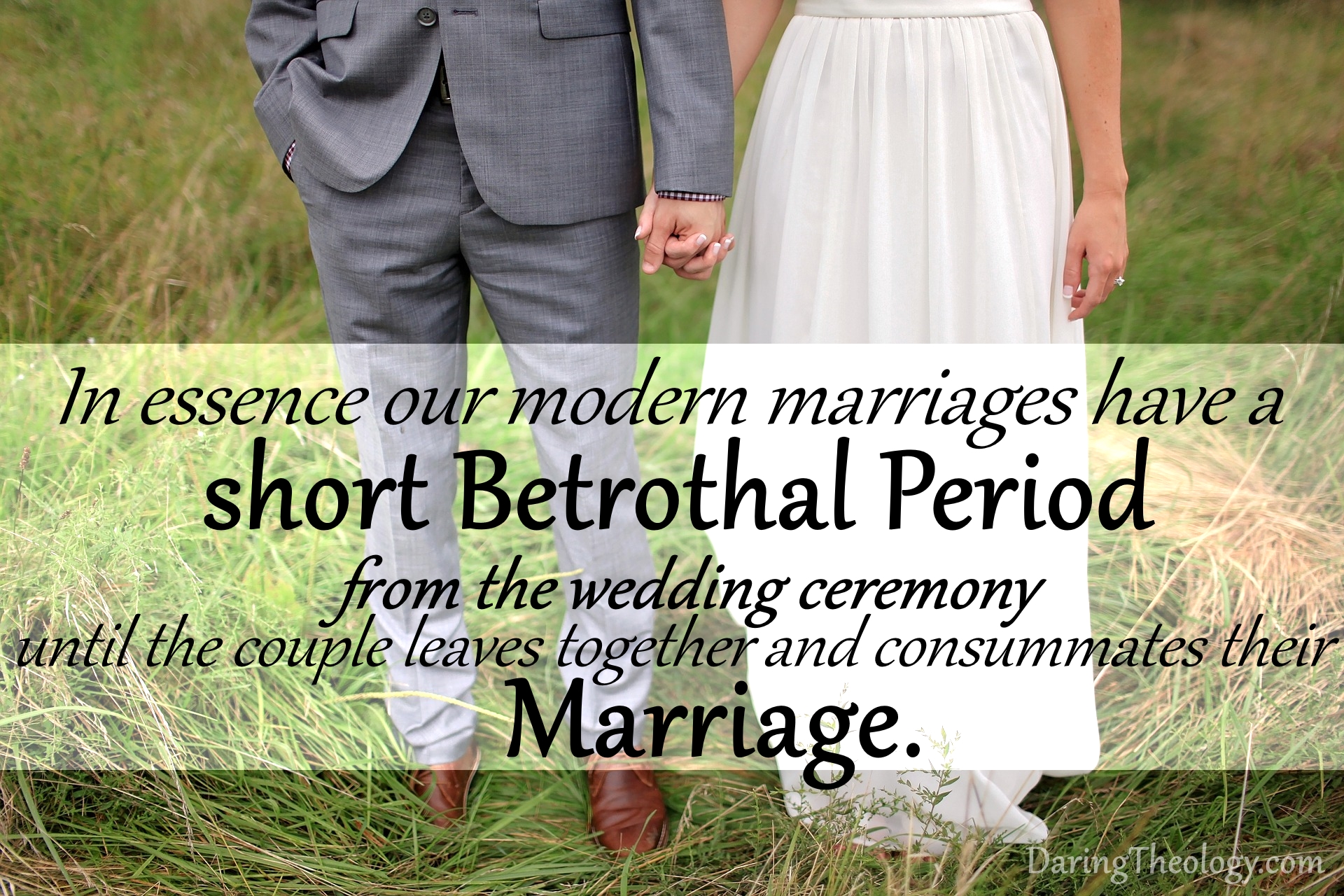 Modern marriages have a short betrothal period from the wedding ceremony until the couple leaves